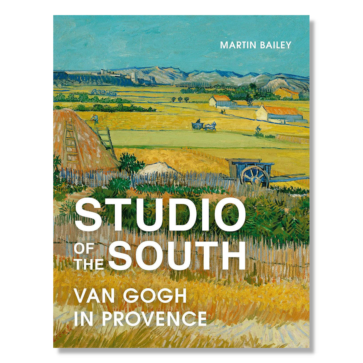 Studio of the South: Van Gogh in Provence by Martin Bailey