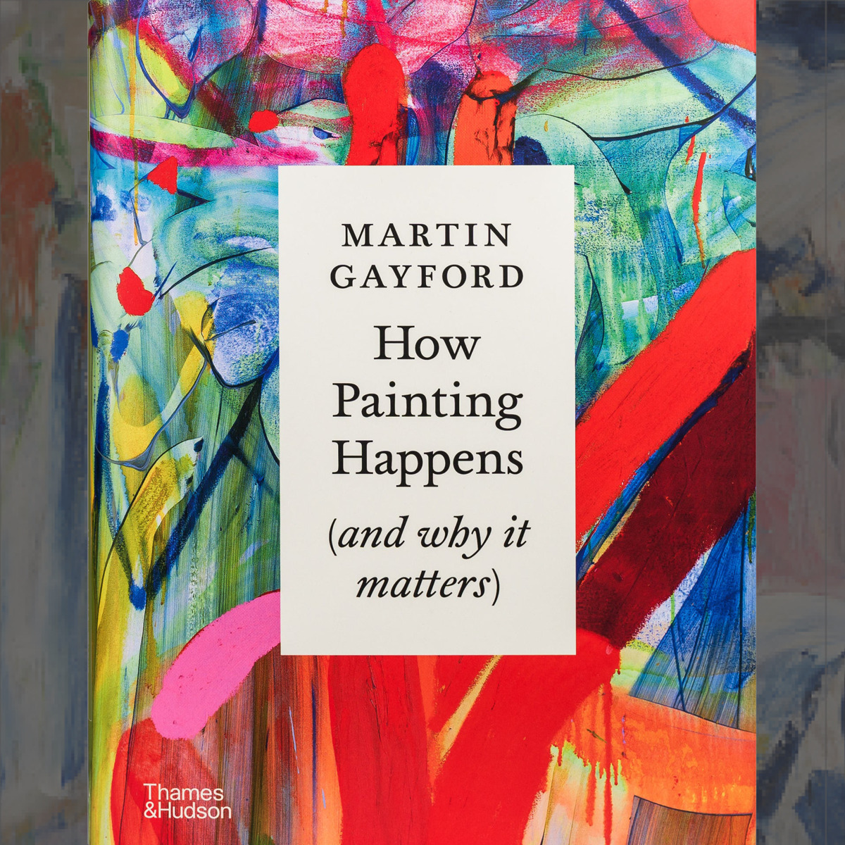 How Painting Happens; and Why It Matters by Martin Gayford
