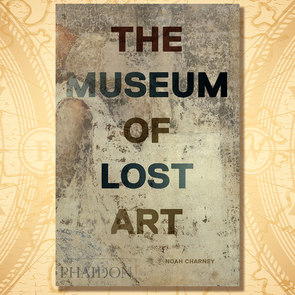The Museum of Lost Art by Noah Charney